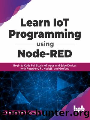 Learn IoT Programming Using Node-RED: Begin to Code Full Stack IoT Apps and Edge Devices with Raspberry Pi, NodeJS and Grafana by Bernardo Ronquillo Japón