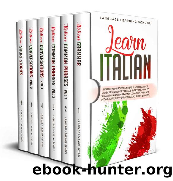 Learn Italian: Learn Italian for Beginners in Your Car Like Crazy. Lessons for Travel & Everyday. How to speak Italian with Grammar, Common Phrases, Vocabulary, Conversations and Short Stories. by Language Learning School