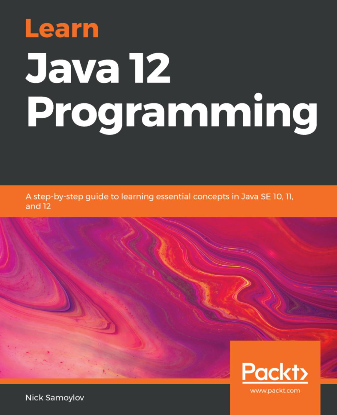 Learn Java 12 Programming - A step-by-step guide to learning essential concepts in Java SE 10, 11, and 12(true pdf) by Nick Samoylov