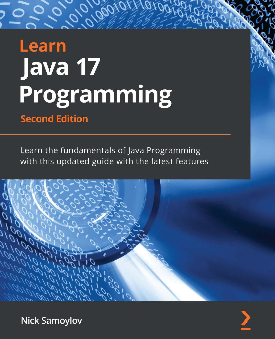 Learn Java 17 Programming: Learn the fundamentals of Java Programming with this updated guide with the latest features, 2nd Ed by Nick Samoylov