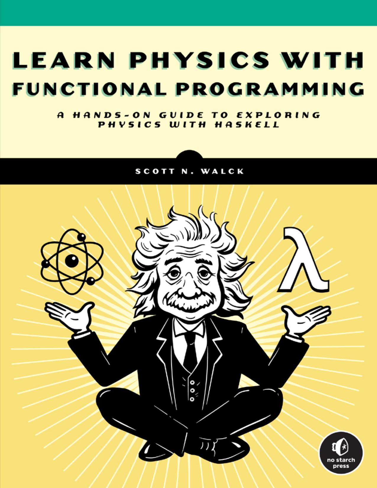Learn Physics with Functional Programming: A Hands-on Guide to Exploring Physics with Haskell by Scott N. Walck
