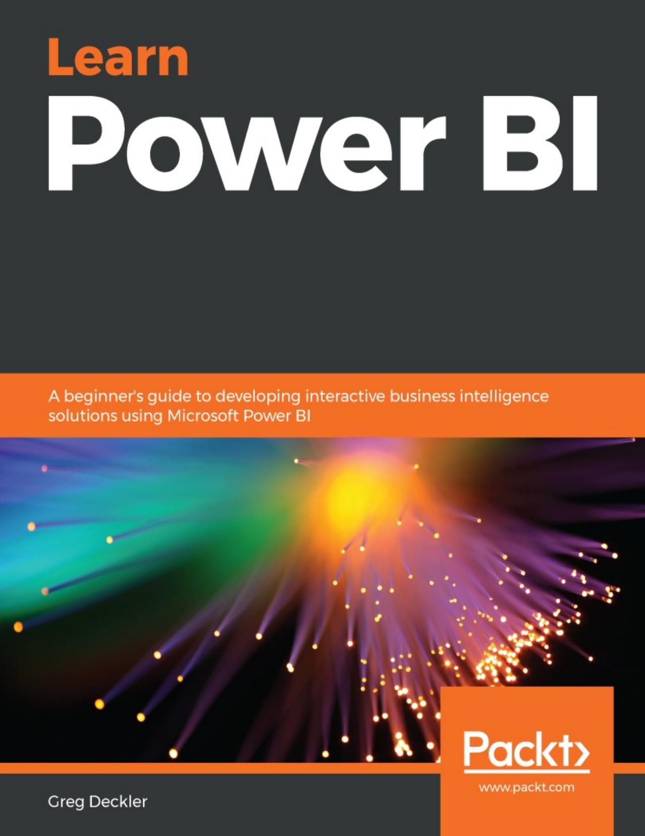 Learn Power BI : A Beginnerâs Guide to Developing Interactive Business Intelligence Solutions Using Microsoft Power BI. by Deckler Greg