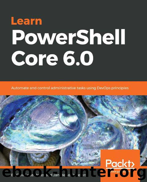 Learn PowerShell Core 6.0: Automate and control administrative tasks using DevOps principles by David das Neves & Jan-Hendrik Peters