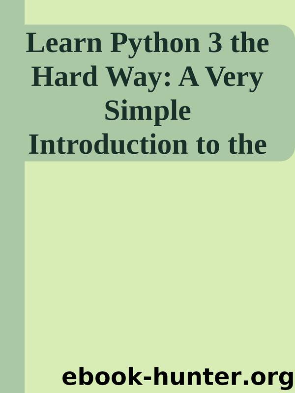 Learn Python 3 the Hard Way: A Very Simple Introduction to the Terrifyingly Beautiful World of Computers and Code by Unknown
