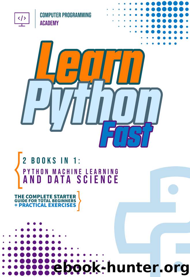 Learn Python Fast: 2 Books in 1: Python Machine Learning and Data Science. The complete starter guide for total beginners + practical exercises by Academy Computer Programming