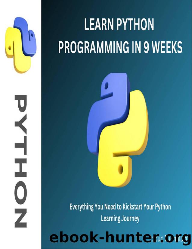 Learn Python Programming in 9 Weeks: A Beginnerâs Guide to Mastering Python from Scratch by Tobun Funmilayo