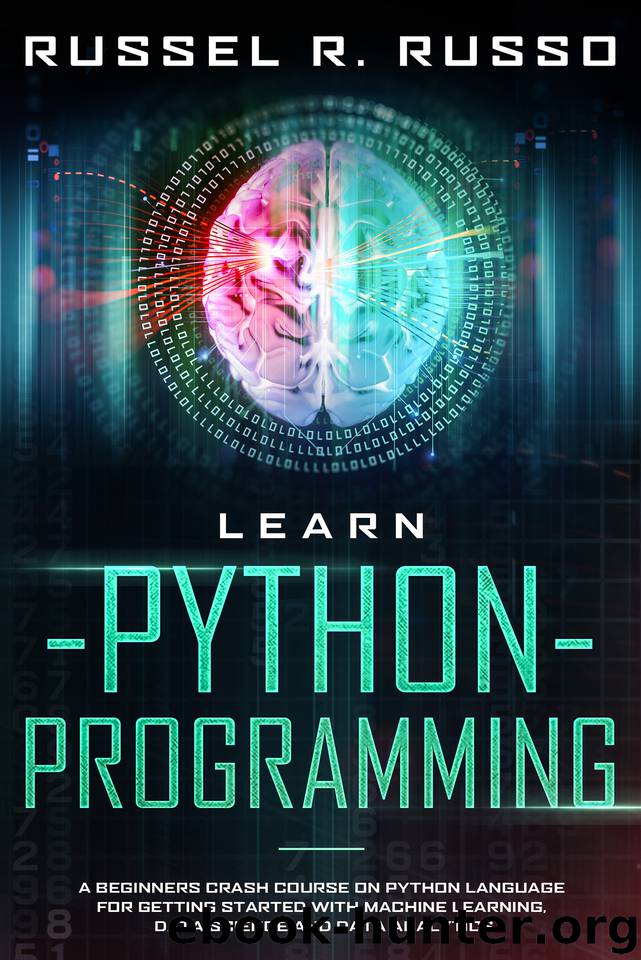 Learn Python Programming: A Beginners Crash Course on Python Language for Getting Started with Machine Learning, Data Science and Data Analytics (Artificial Intelligence Book 1) by R. Russo Russel
