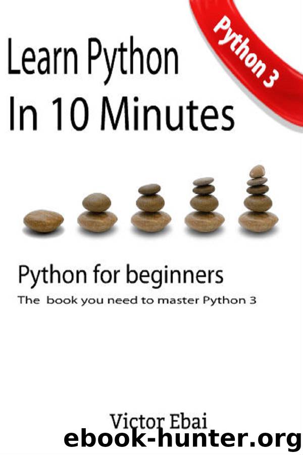 Learn Python in 10 minutes: The only book you need to master Python. Python 3 for beginners with practical examples by Victor Ebai