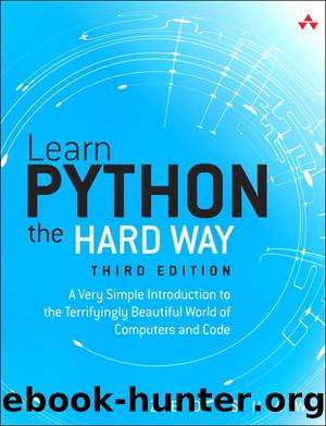 Learn Python the Hard Way: A Very Simple Introduction to the Terrifyingly Beautiful World of Computers and Code (Zed Shaw's Hard Way Series) by Zed A. Shaw