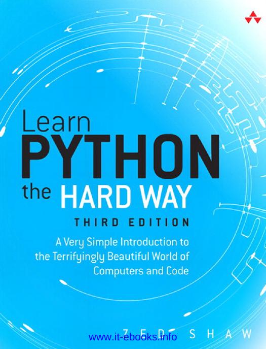 Learn Python the Hard Way: A Very Simple Introduction to the Terrifyingly Beautiful World of Computers and Code by Zed A. Shaw