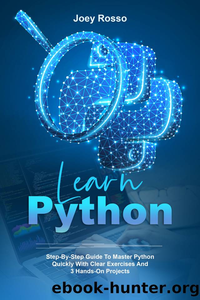 Learn Python: Step-By-Step Guide to Master Python Quickly With Clear Exercises and 3 Hands-On Projects by Rosso Joey