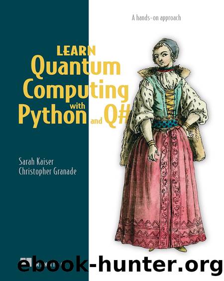 Learn Quantum Computing with Python and Q#: A Hands-on approach by Sarah Kaiser & Christopher Granade