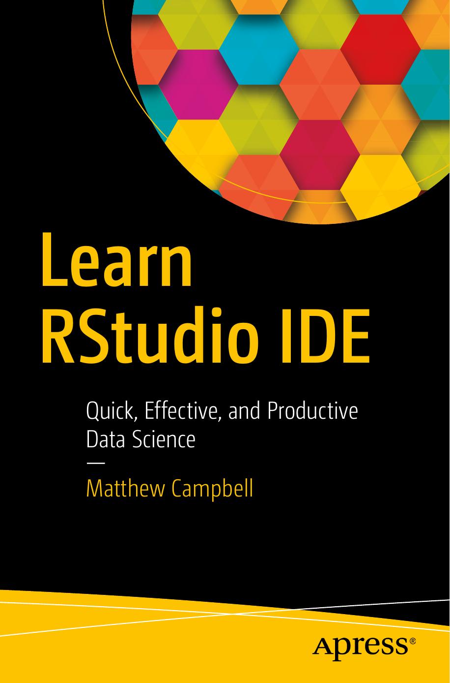 Learn RStudio IDE: Quick, Effective, and Productive Data Science by Matthew Campbell