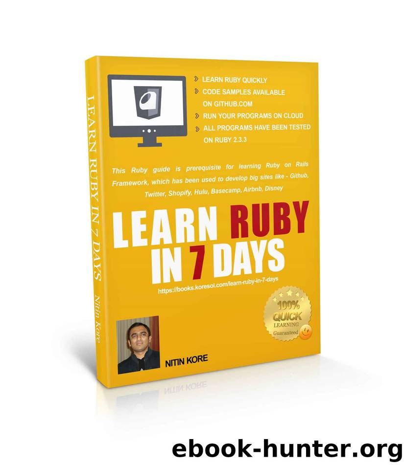 Learn Ruby In 7 Days: Ruby tutorial Guarantees quick learning. This Ruby guide has many practical examples, covers software programming concepts required to build real life software projects. by Nitin Kore
