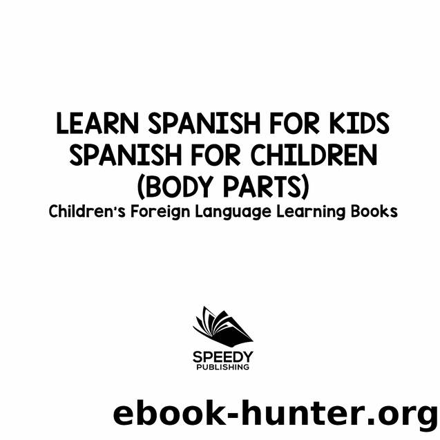 Learn Spanish For Kids Spanish for Children Body Parts Childrens Foreign Language Learning Books by Speedy Publishing