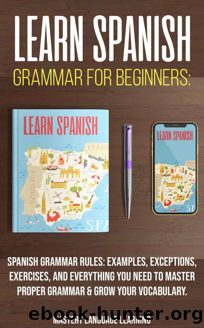 Learn Spanish Grammar For Beginners: Spanish Grammar Rules: Examples, Exceptions, Exercises, and Everything You Need to Master Proper Grammar & Grow Your ... (Learn Spanish For Beginners Book 1) by Language Learning Mastery