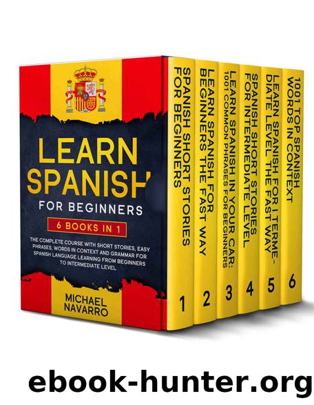 Learn Spanish for Beginners: 6 books in 1: The Complete Course With Short Stories, Easy Phrases, Words in Context and Grammar for Spanish Language Learning from Beginners to Intermediate Level. by Michael Navarro