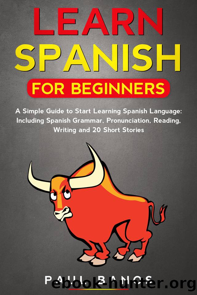 Learn Spanish for Beginners:: A Simple Guide to Start Learning Spanish Language:Including Grammar,Pronunciation,Reading,Writing and 20 Short Stories. by Paul Banos