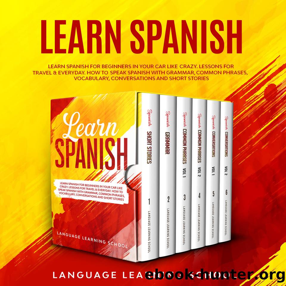 Learn Spanish: Learn Spanish for Beginners in Your Car Like Crazy. Lessons for Travel & Everyday. How to speak Spanish with Grammar, Common Phrases, Vocabulary, Conversations and Short Stories. by School Language Learning