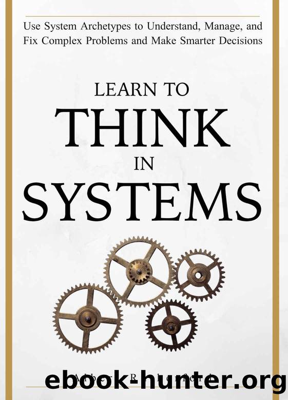 Learn To Think in Systems: Use System Archetypes to Understand, Manage, and Fix Complex Problems and Make Smarter Decisions (The Systems Thinker Series Book 4) by Albert Rutherford