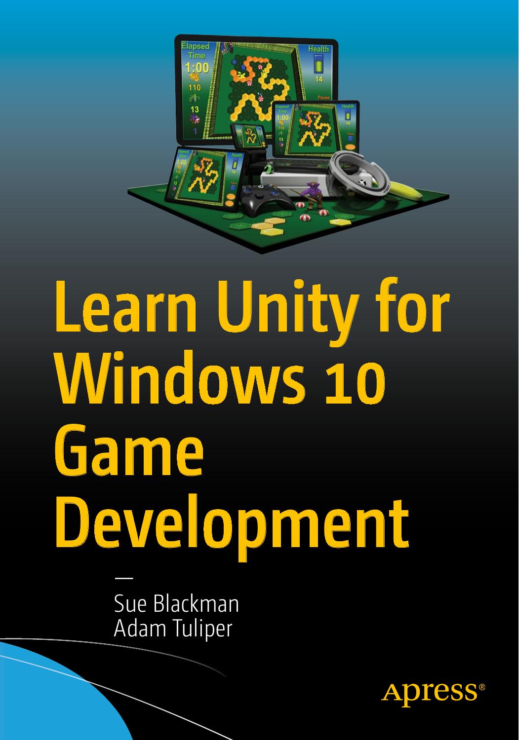 Learn Unity for Windows 10 Game Development by Sue Blackman Adam Tuliper (auth.)