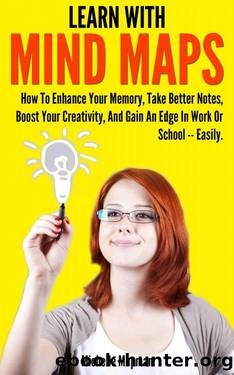 Learn With Mind Maps: How To Enhance Your Memory, Take Better Notes, Boost Your Creativity, And Gain An Edge In Work Or School â Easily. by Mapman Michelle