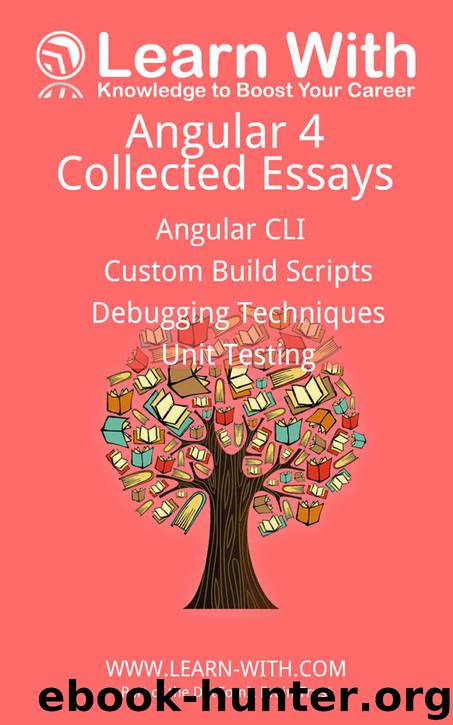 Learn With: Angular 4: Collected Essays: Angular CLI, Unit Testing, Debugging TypeScript, and Angular Build Processes by Jeffry Houser & Jeffry Houser