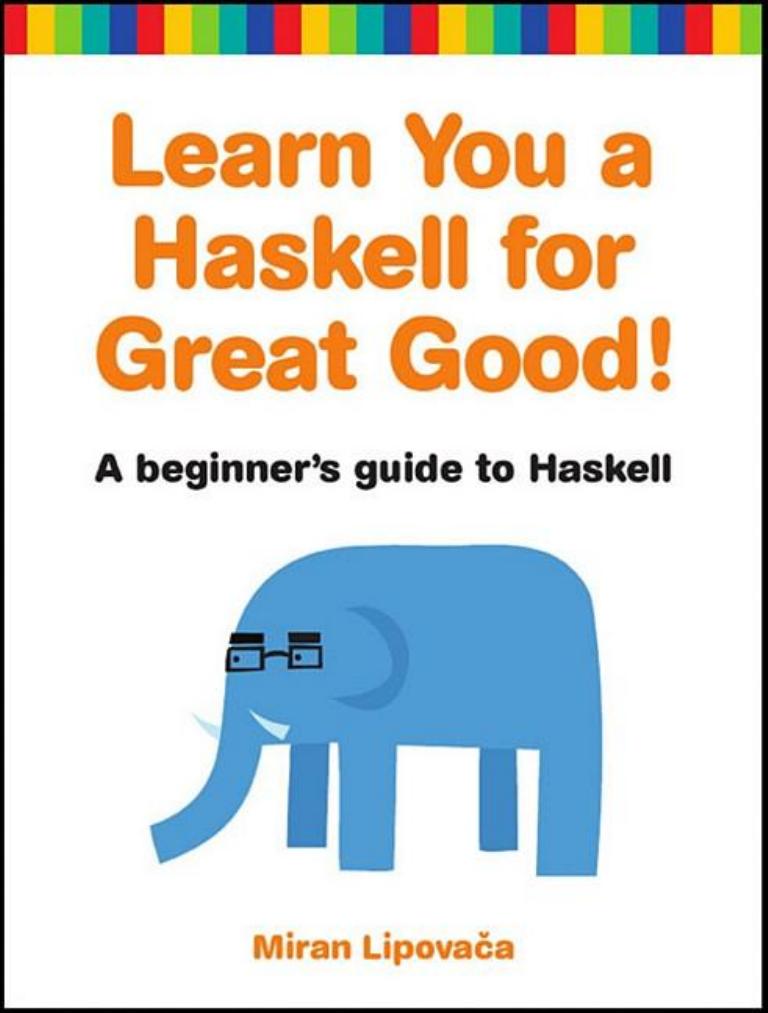 Learn You a Haskell for Great Good! A Beginner's Guide by Miran Lipovača