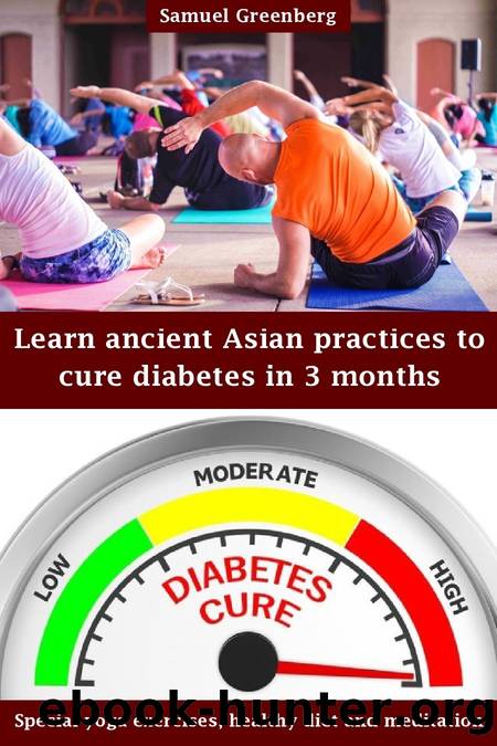 Learn ancient Asian practices to cure diabetes in 3 months: Special yoga exercises, healthy diet and meditation by Greenberg Samuel