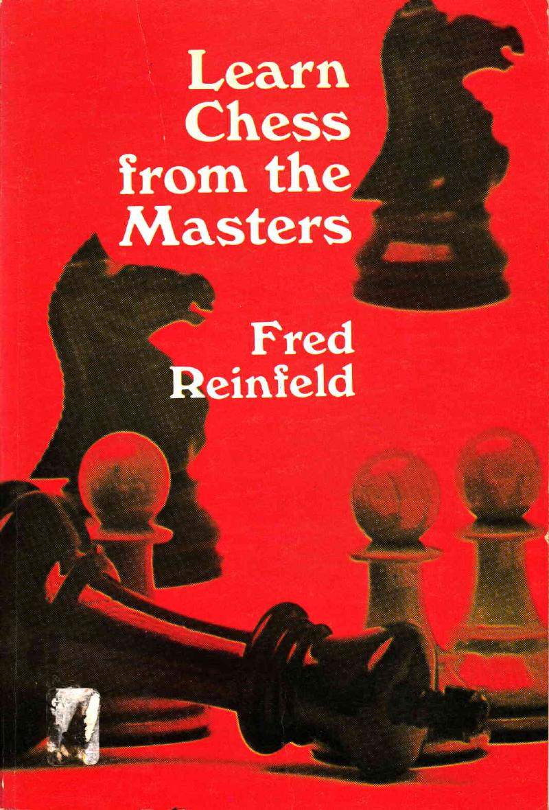Learn chess from the Masters : formerly published under the title Chess by yourself by Reinfeld Fred