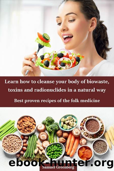 Learn how to cleanse your body of biowaste, toxins and radionuclides in a natural way: Best proven recipes of the folk medicine by Greenberg Samuel