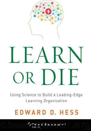 Learn or Die: Using Science to Build a Leading-Edge Learning Organization (Columbia Business School Publishing) by Edward D. Hess