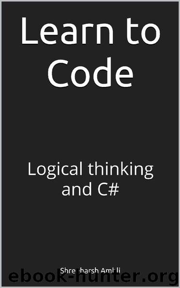 Learn to Code: Logical thinking and C# by Shreeharsh Ambli