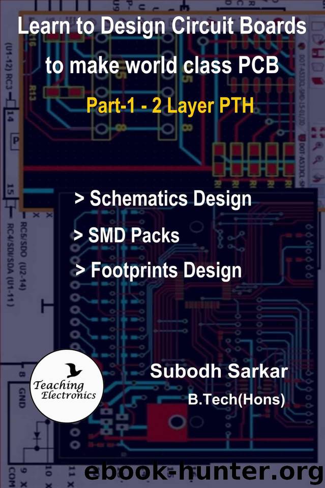 Learn to Design Circuit Boards to make World Class PCB: Part-1 (2 Layer PTH) with Design of Footprints of SMD Components (2 Layer PCB Design) by Sarkar Subodh