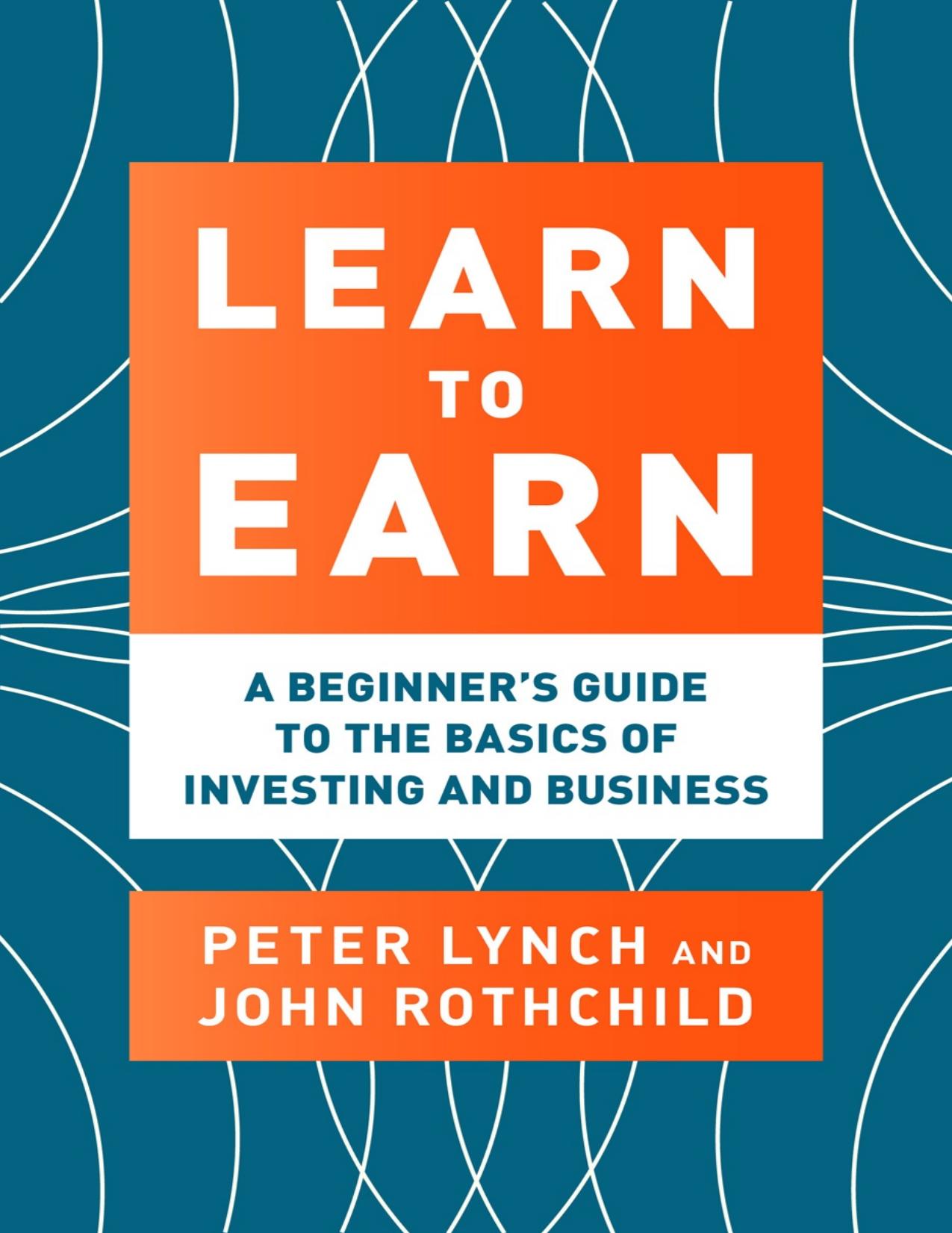 Learn to Earn: A Beginner's Guide to the Basics of Investing and Business - PDFDrive.com by Peter Lynch & John Rothchild