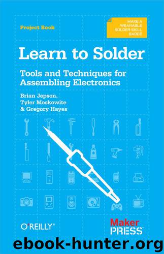 Learn to Solder: Tools and Techniques for Assembling Electronics by Brian Jepson & Tyler Moskowite & Gregory Hayes