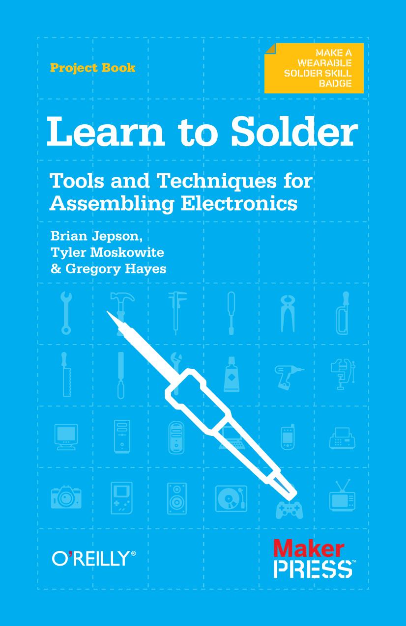 Learn to Solder: Tools and Techniques for Assembling Electronics by Brian Jepson Tyler Moskowite Gregory Hayes