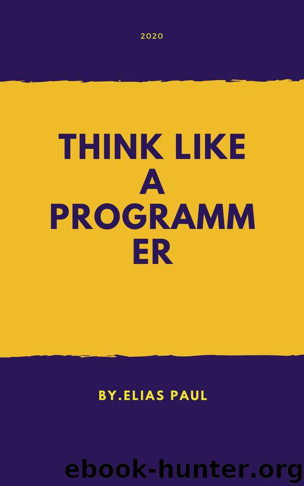 Learn to Think Like a Programmer: python programming for beginners by Paul Elias