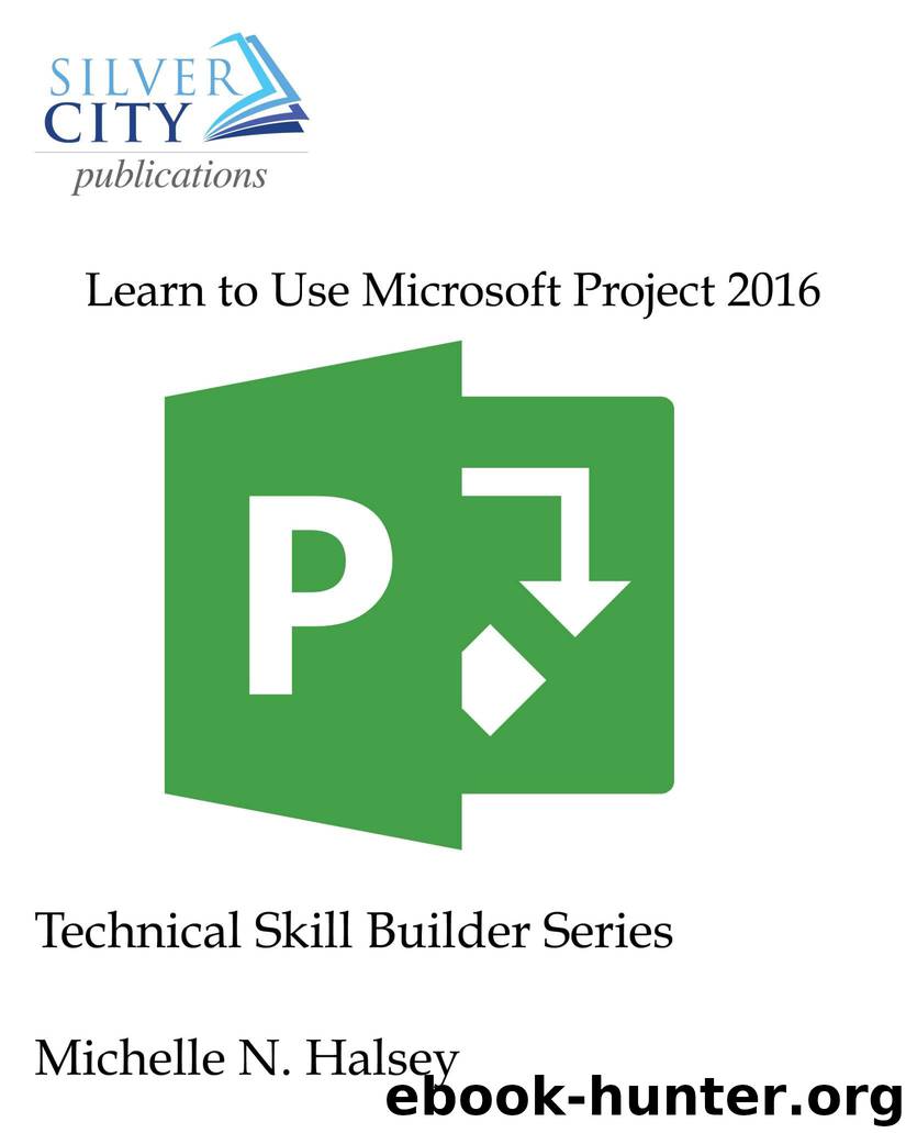 Learn to Use Microsoft Project 2016 (Technical Skill Builder Series) by Michelle Halsey