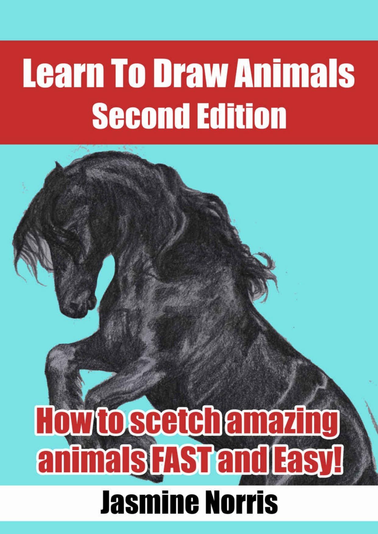 Learn to draw animals: How to sketch amazing animals FAST and EASY! by Jasmine Norris