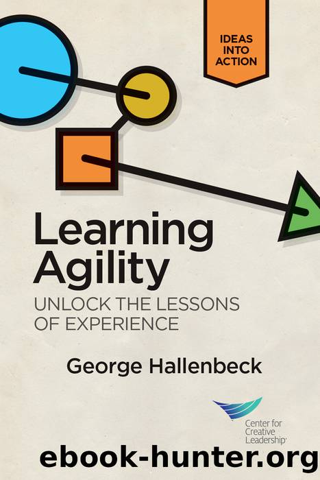 Learning Agility: Unlock the Lessons of Experience by Hallenbeck George;