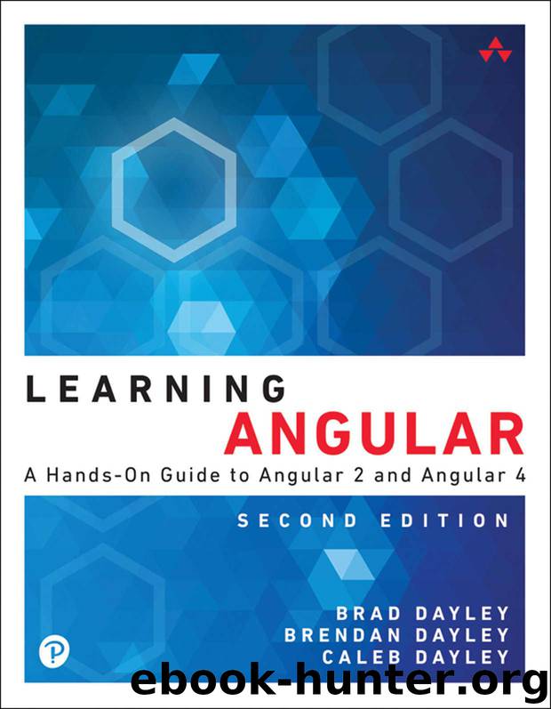 Learning Angular: A Hands-On Guide to Angular 2 and Angular 4 by Dayley Brad & Dayley Brendan & Dayley Caleb