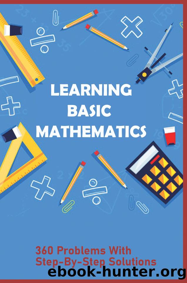 Learning Basic Mathematics: 360 Problems With Step-By-Step Solutions: Learning Games For Basic Math by Mccrone Zena