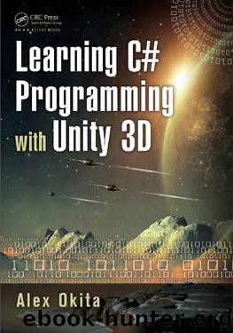 Learning C# Programming with Unity 3D by Alex Okita
