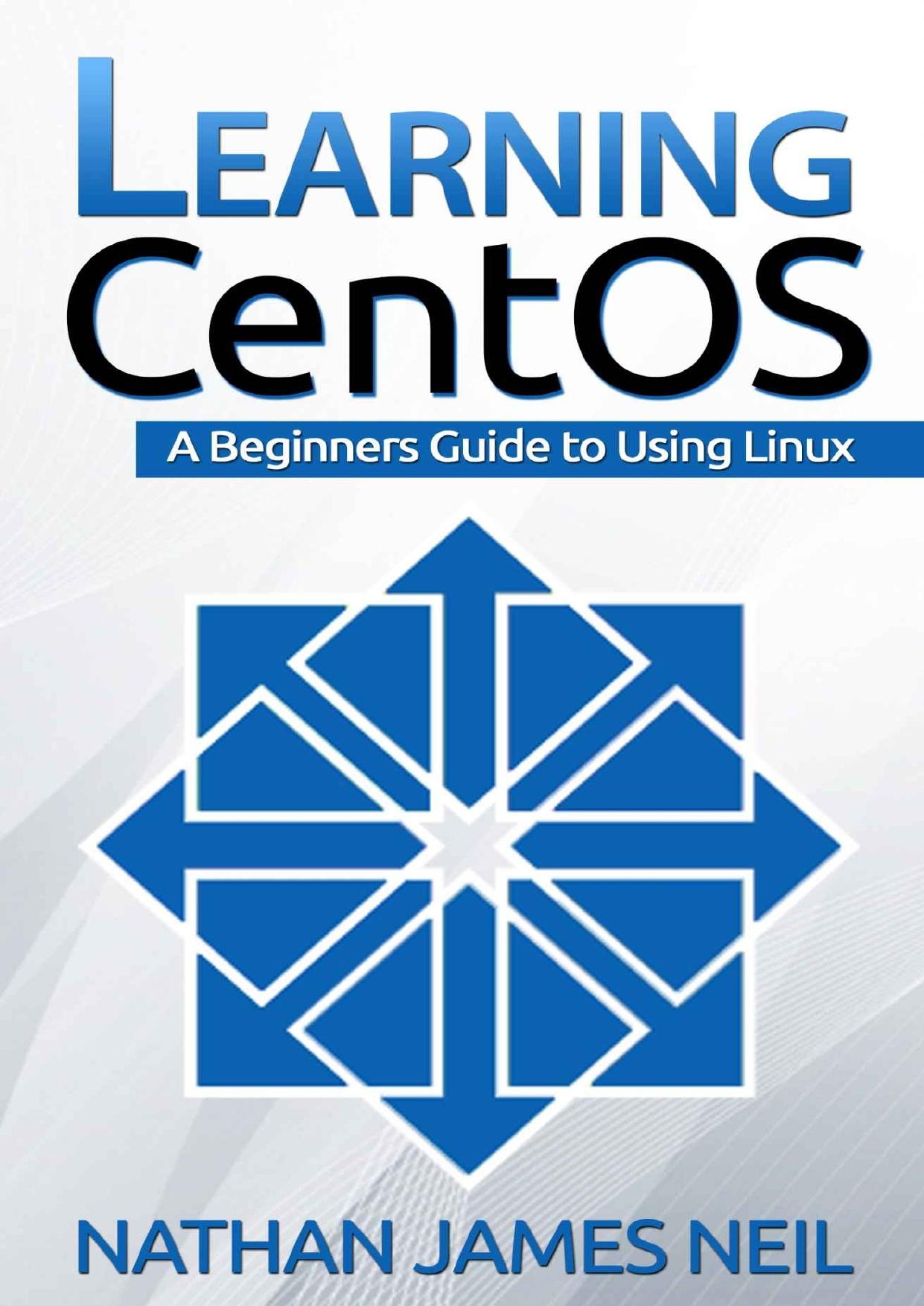 Learning CentOS: A Beginners Guide to Using Linux by Nathan Neil