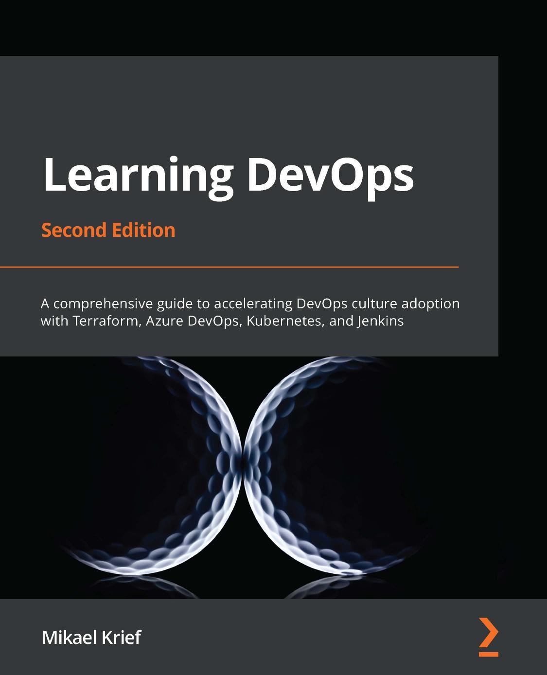 Learning DevOps: A Comprehensive Guide to Accelerating DevOps Culture Adoption With Terraform, Azure DevOps, Kubernetes, and Jenkins by Mikael Krief