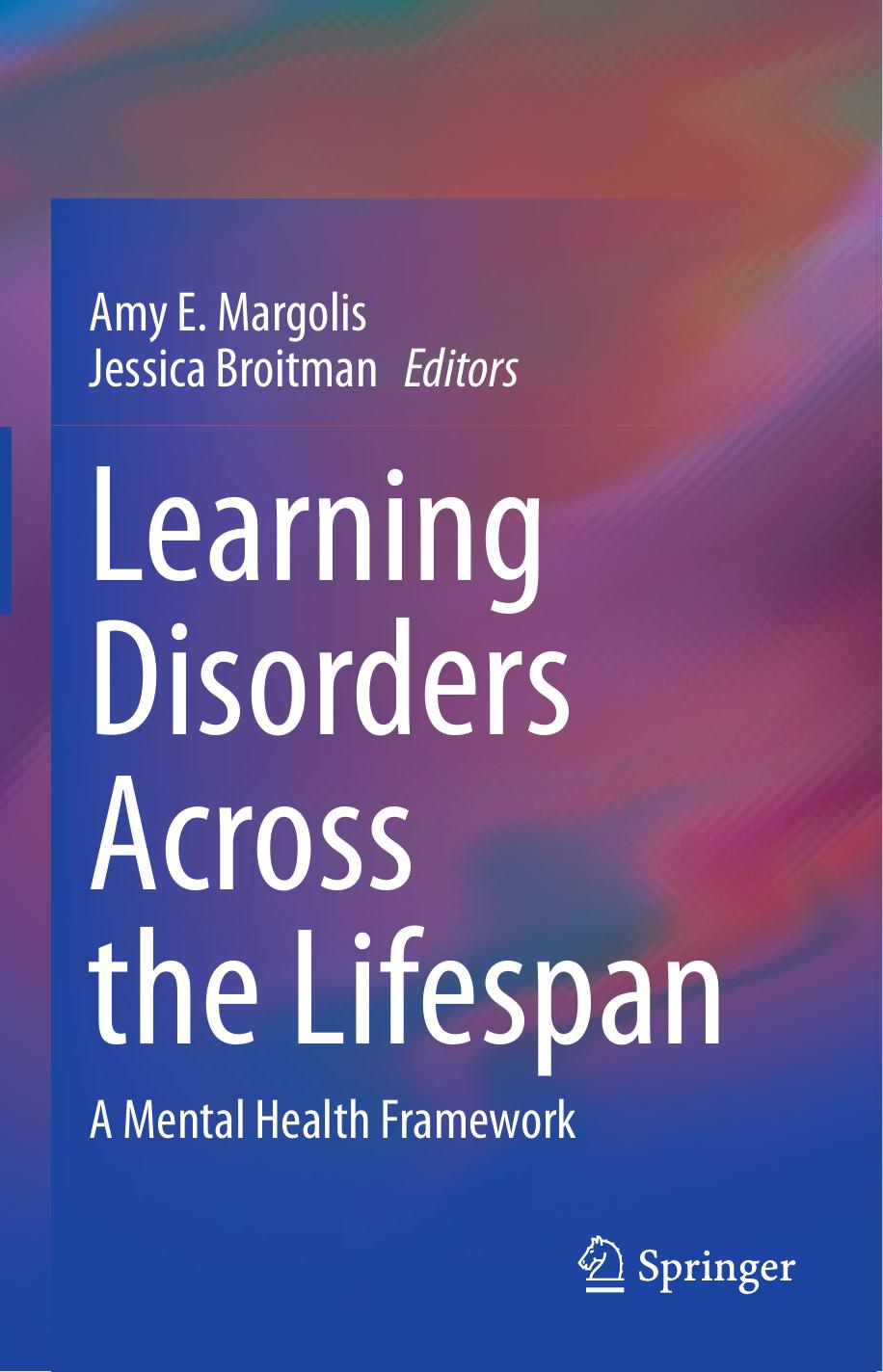 Learning Disorders Across the Lifespan: A Mental Health Framework by Amy E. Margolis Jessica Broitman
