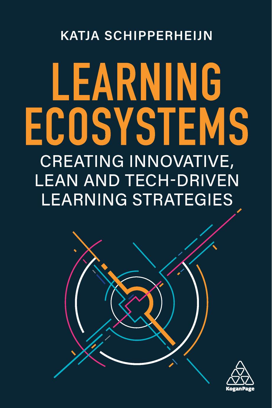 Learning Ecosystems: Creating Innovative, Lean and Tech-driven Learning Strategies by Katja Schipperheijn