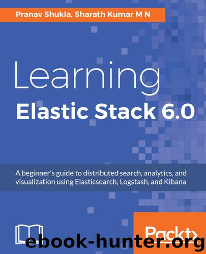 Learning Elastic Stack 6.0 by Pranav Shukla