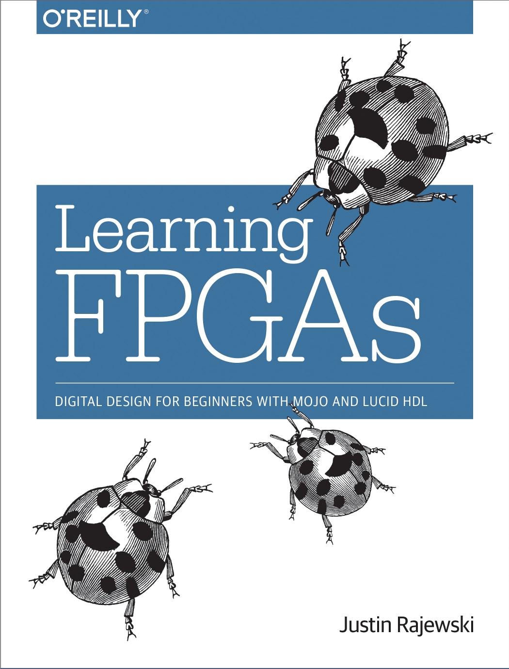Learning FPGAs: Digital Design for Beginners with Mojo and Lucid HDL by Justin Rajewski